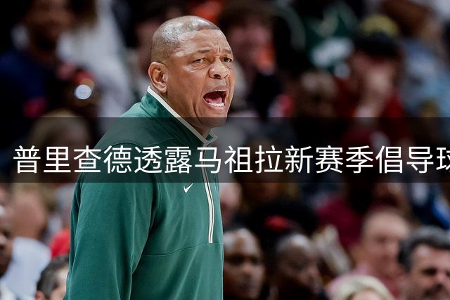 普里查德透露马祖拉新赛季倡导球员自主领导