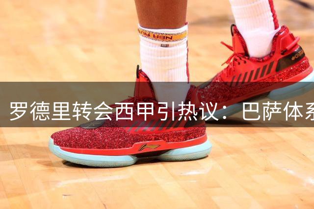 罗德里转会西甲引热议：巴萨体系适配性还是皇马进攻潜力？