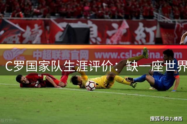 C罗国家队生涯评价：缺一座世界杯能否影响历史地位？